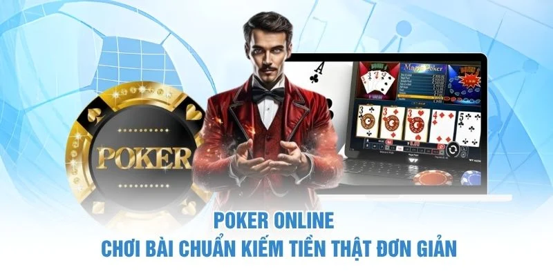 Poker Online - Chơi Bài Chuẩn Kiếm Tiền Thật Đơn Giản